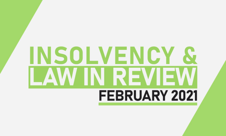 Insolvency Law in Review – February 2021