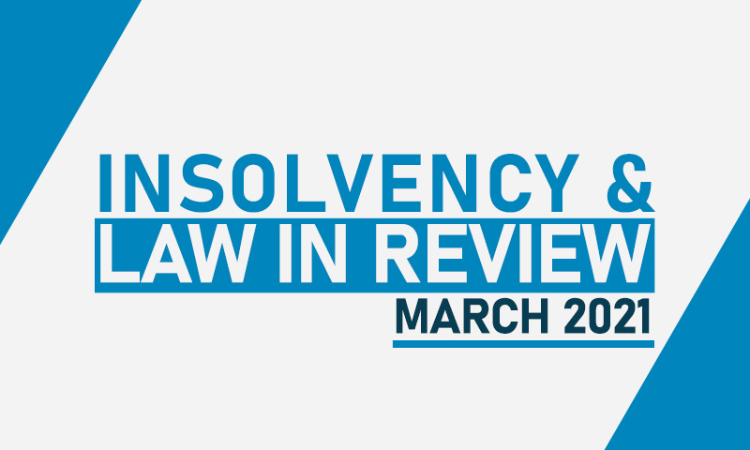 Insolvency Law In Review – March 2021