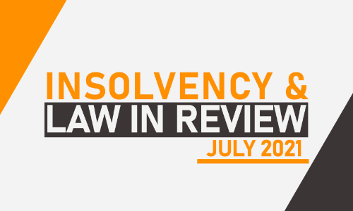 Insolvency Law in Review – July 2021