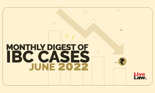 Monthly Digest Of IBC Cases: June 2022