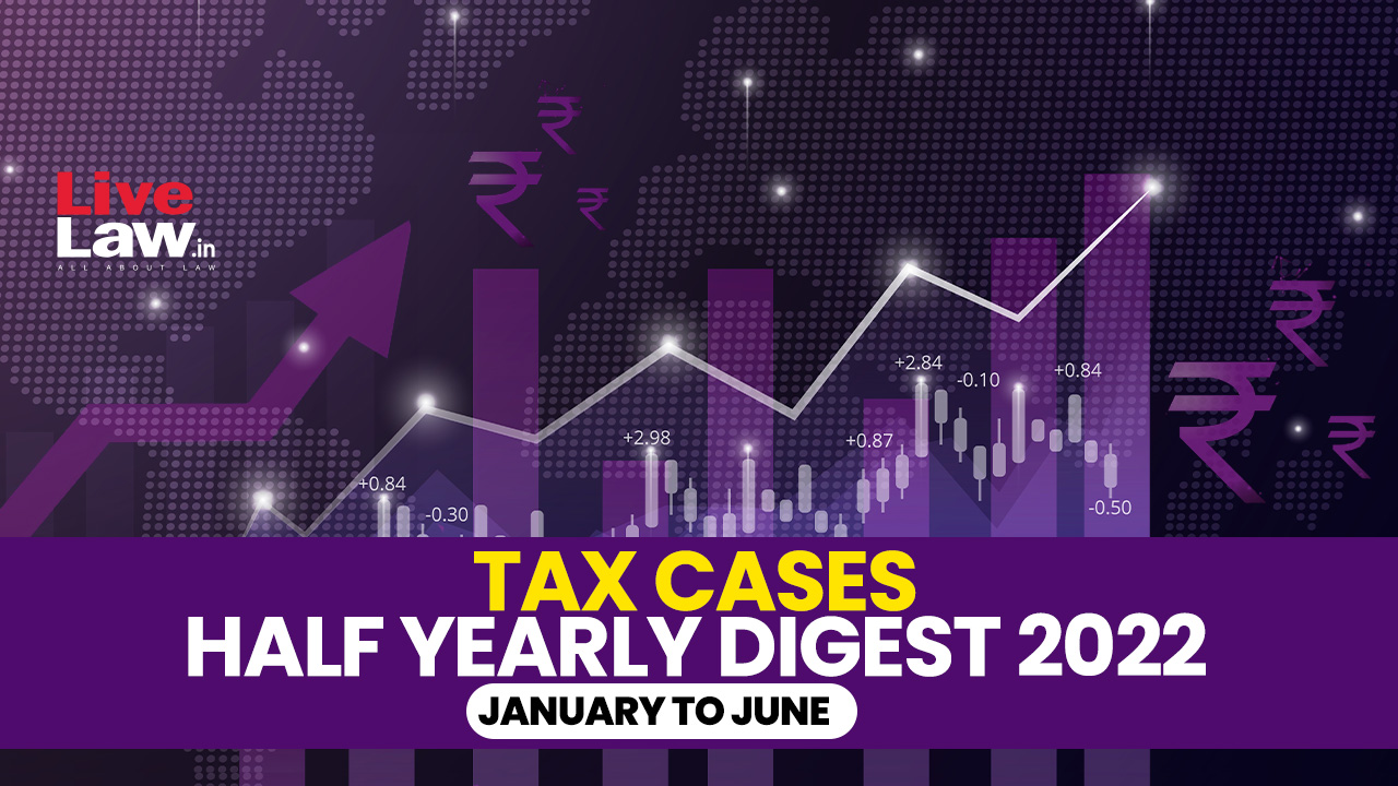 All India Tax Cases Half Yearly Digest: January To June 2022