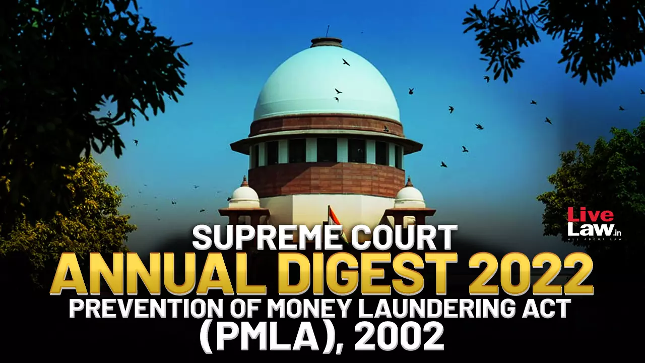 Supreme Court Annual Digest 2022- Prevention of Money Laundering Act (PMLA), 2002 Supreme Court Annual Digest 2022- Prevention of Money Laundering Act (PMLA), 2002