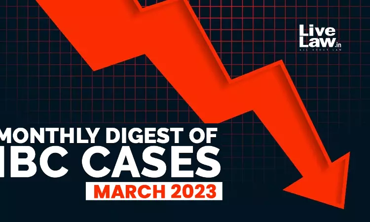 Monthly Digest Of IBC Cases: March 2023