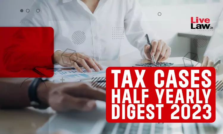 Half-Yearly Digest Of Tax Cases: January-June, 2023