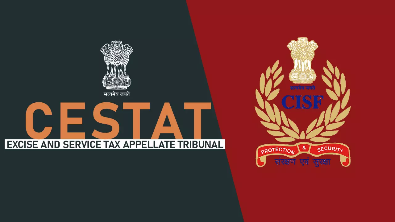 CISF Lacked Clarity About Leviability Of Service Tax On The Security Services; CESTAT Quashes Penalty CISF Lacked Clarity About Leviability Of Service Tax On The Security Services; CESTAT Quashes Penalty