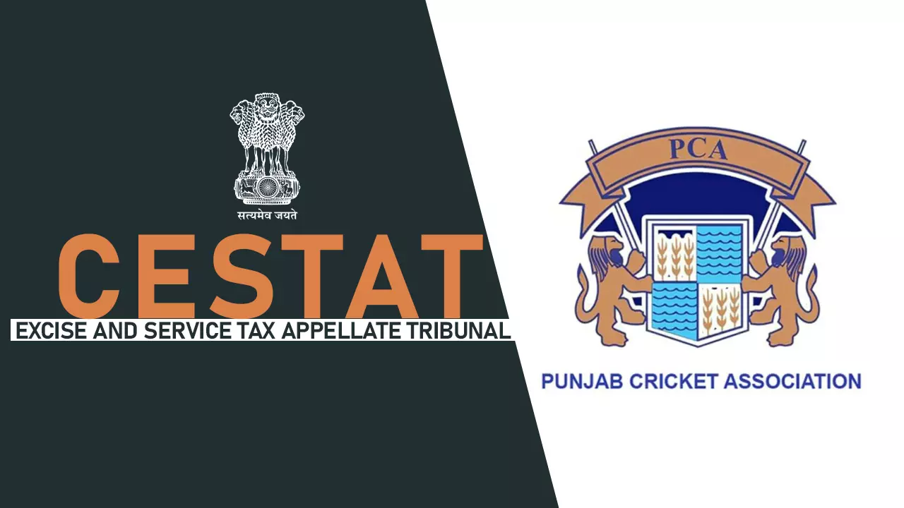 Punjab Cricket Association Not Liable To Pay Service Tax Under The Head “Club or Association Service”: CESTAT