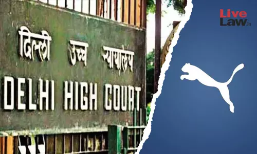Delhi High Court Awards ₹8 Lakh In Favour Of Puma In Trademark Infringement Suit Against Counterfeit Products