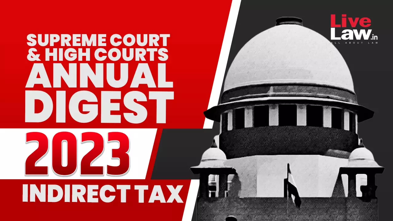 2023 Annual Digest Of Indirect Tax Cases: Supreme Court And High  Courts