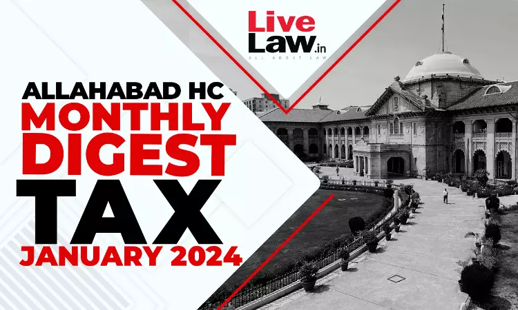 Allahabad High Court Monthly Tax Digest: January 2024