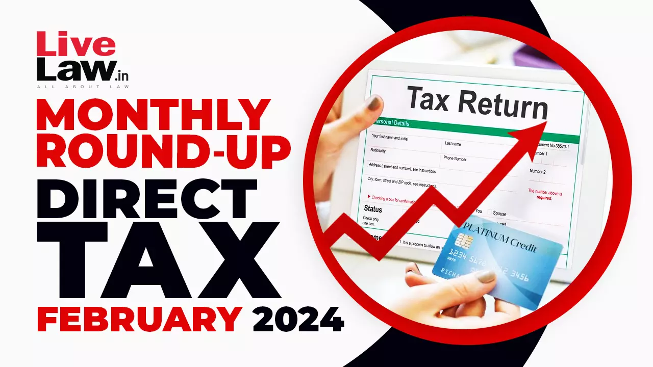 Direct Tax Cases Monthly Round Up: February 2024