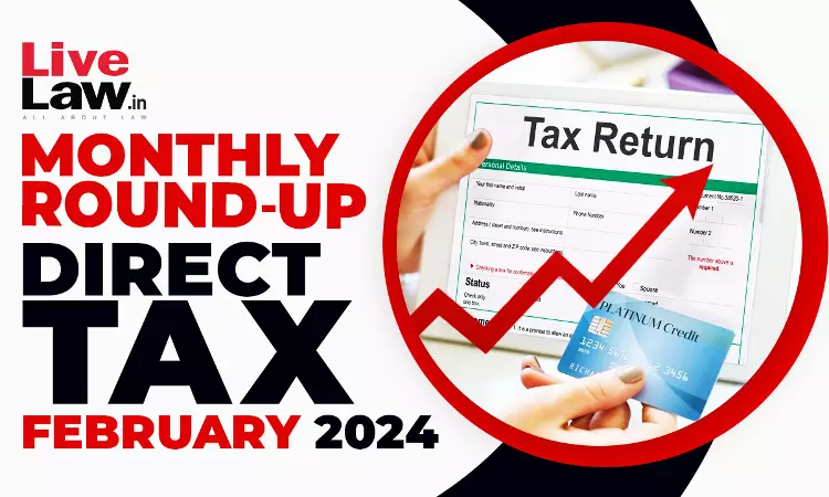 Direct Tax Cases Monthly Round Up: February 2024