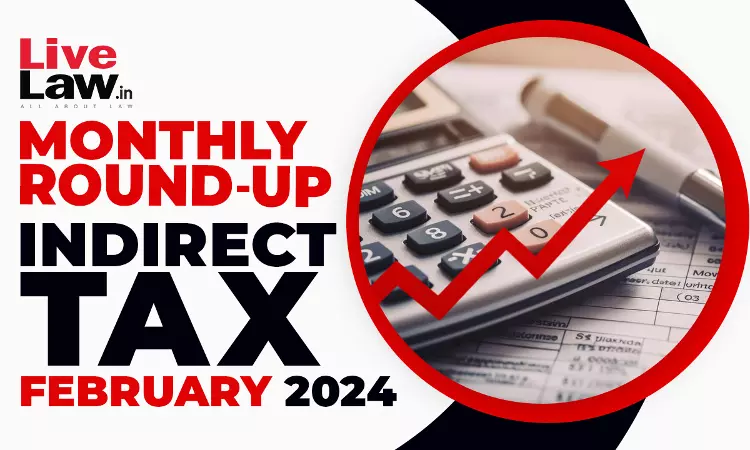 Indirect Tax Cases Monthly Round Up: February 2024