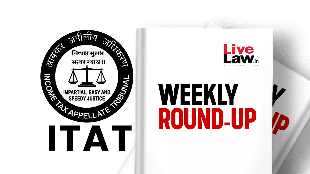 ITAT Weekly Round-Up: 18 To 24 August 2024