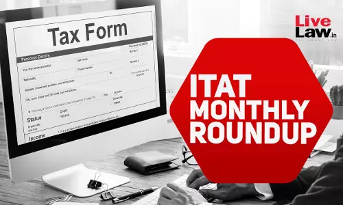 ITAT Tax Cases Monthly Round Up: July 2024 ITAT Tax Cases Monthly Round Up: July 2024