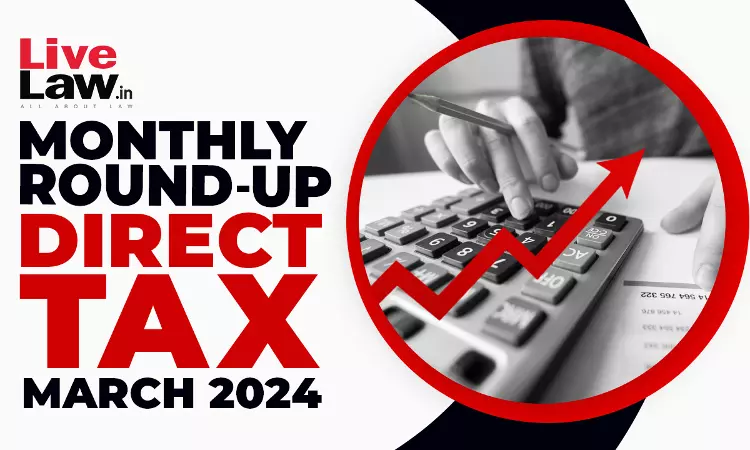 Direct Tax Cases Monthly Round Up: March 2024