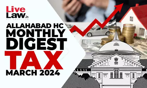 Allahabad High Court Monthly Tax Digest: March 2024