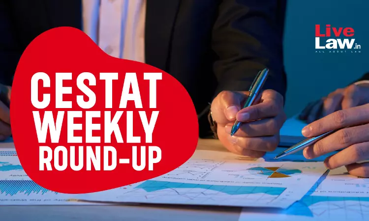 CESTAT Weekly Round-Up: 18 To 24 August 2024
