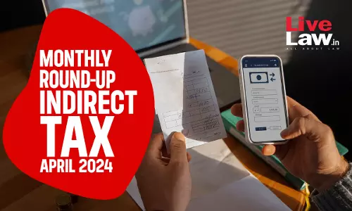 Indirect Tax Cases Monthly Round Up: April 2024