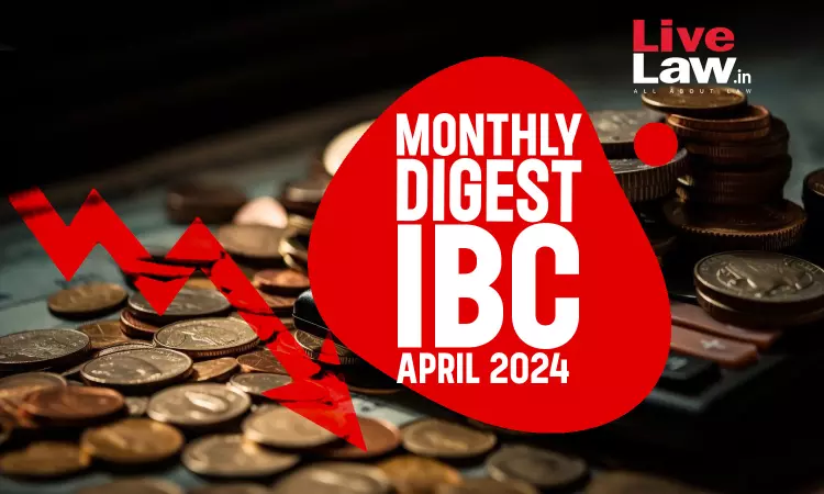 Monthly Digest Of IBC Cases: April 2024