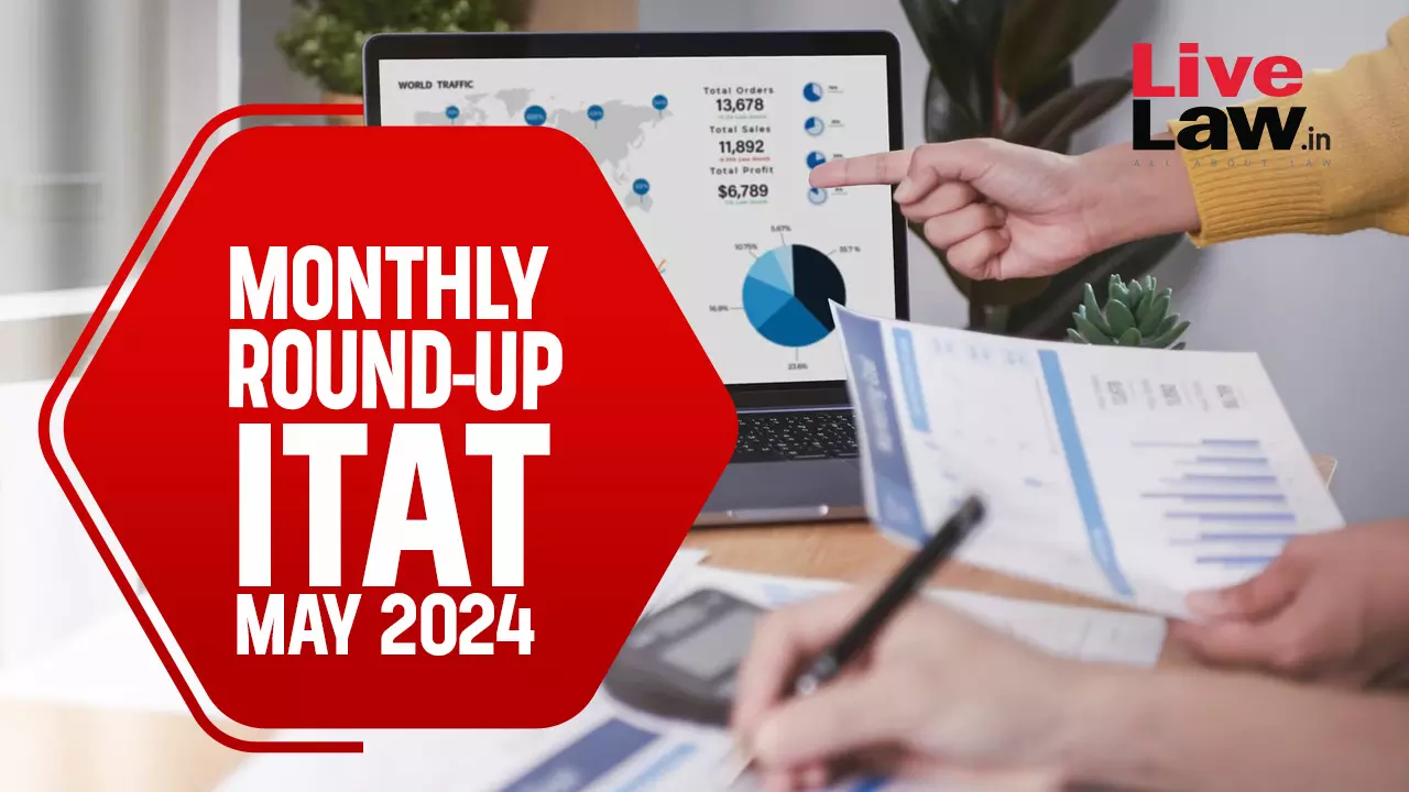 ITAT Cases Monthly Round Up: May 2024