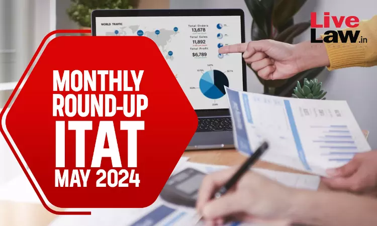 ITAT Cases Monthly Round Up: May 2024