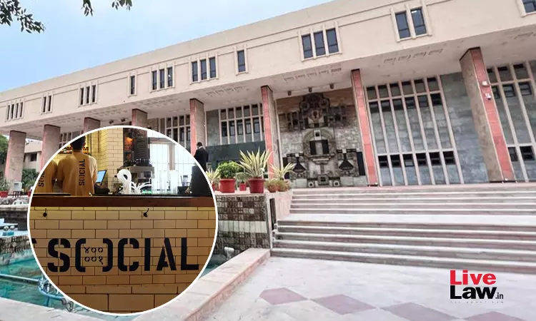 Delhi High Court Temporarily Restrains Vadodara Based Cafe From Using Trademark Of SOCIAL Restaurants And Bars