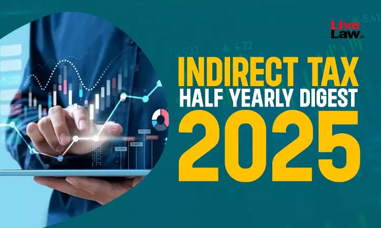 Indirect Tax Half-Yearly Digest: January - June, 2025
