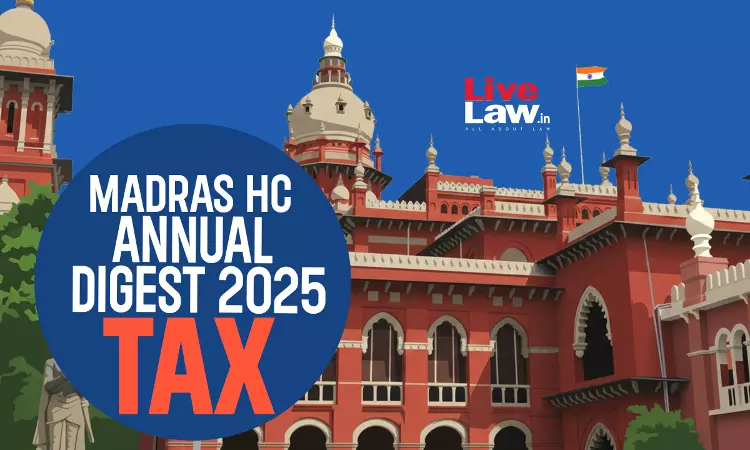 Madras High Court Annual Tax Digest 2025