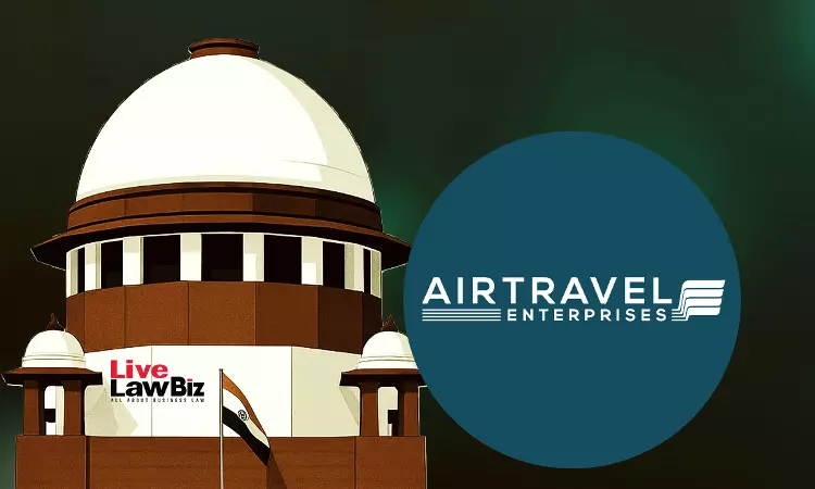 Supreme Court Refuses To Interfere With NCLAT Order Upholding CIRP Against Air Travel Enterprises Supreme Court Refuses To Interfere With NCLAT Order Upholding CIRP Against Air Travel Enterprises
